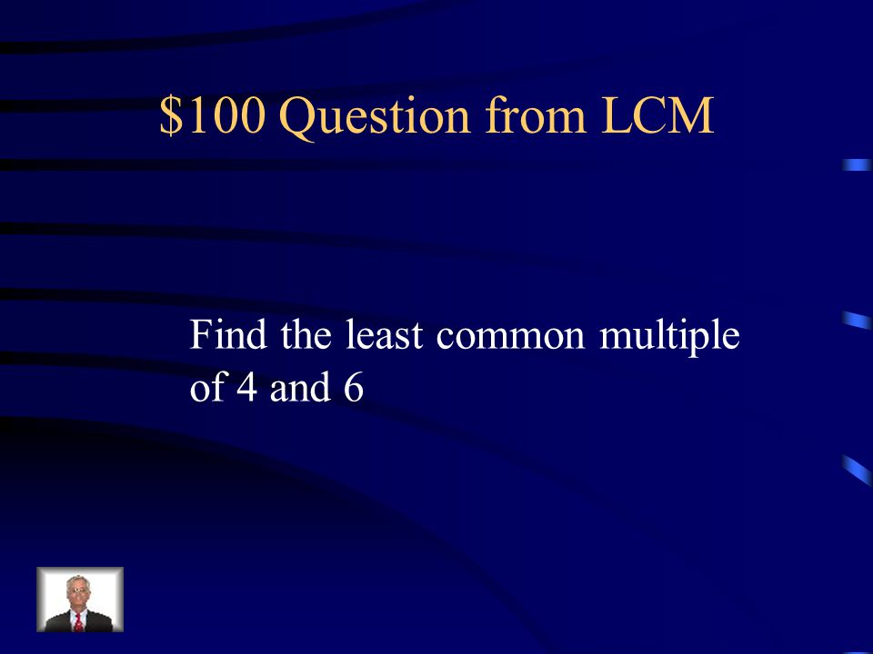 Jeopardy LCMAddingSubtracting Multiplying Dividing Q $100 Q $200 Q $300 Q $400 Q $500 Q $100 Q $200 Q $300 Q $400 Q $500 Final Jeopardy
