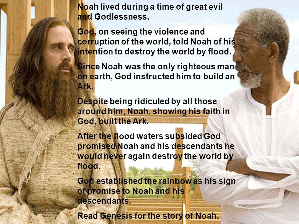 Noah lived during a time of great evil and Godlessness.