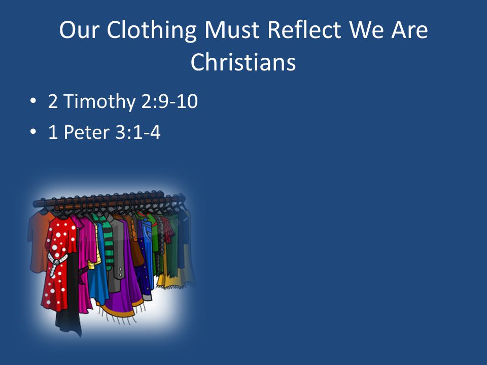 Our Clothing Must Reflect We Are Christians 2 Timothy 2: Peter 3:1-4