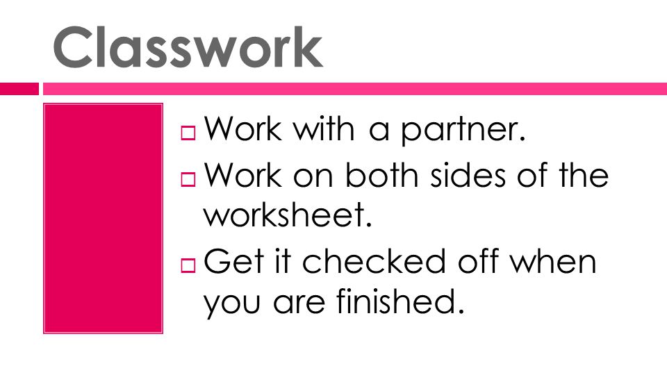 Classwork  Work with a partner.  Work on both sides of the worksheet.