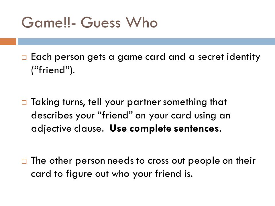 Game!!- Guess Who  Each person gets a game card and a secret identity ( friend ).