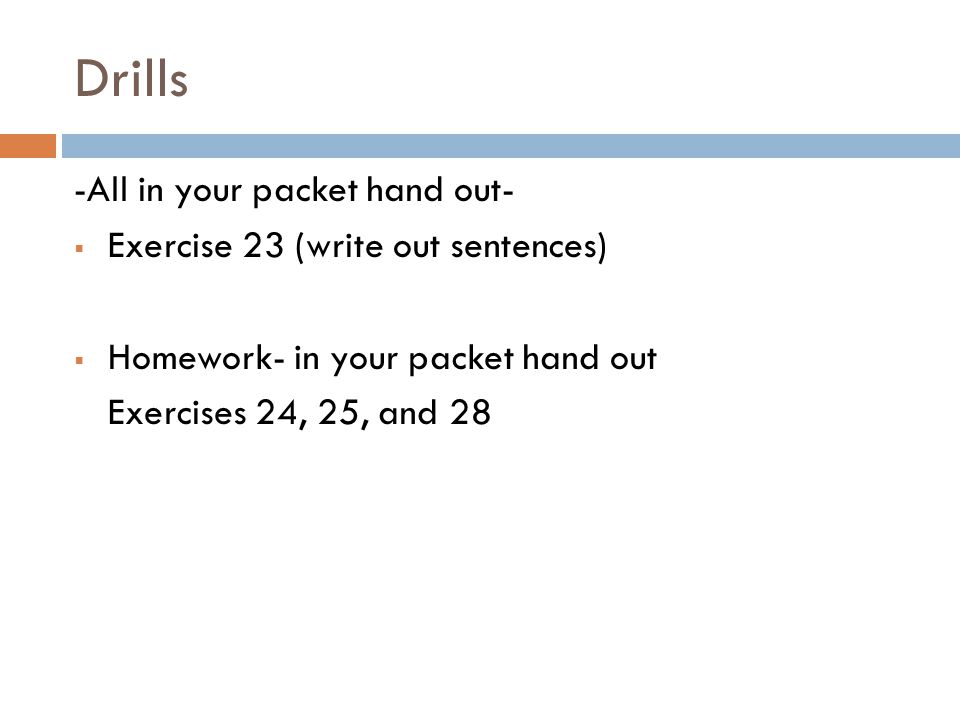 Drills -All in your packet hand out-  Exercise 23 (write out sentences)  Homework- in your packet hand out Exercises 24, 25, and 28