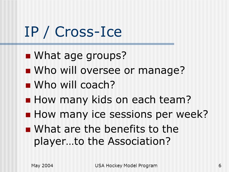 May 2004USA Hockey Model Program6 IP / Cross-Ice What age groups.