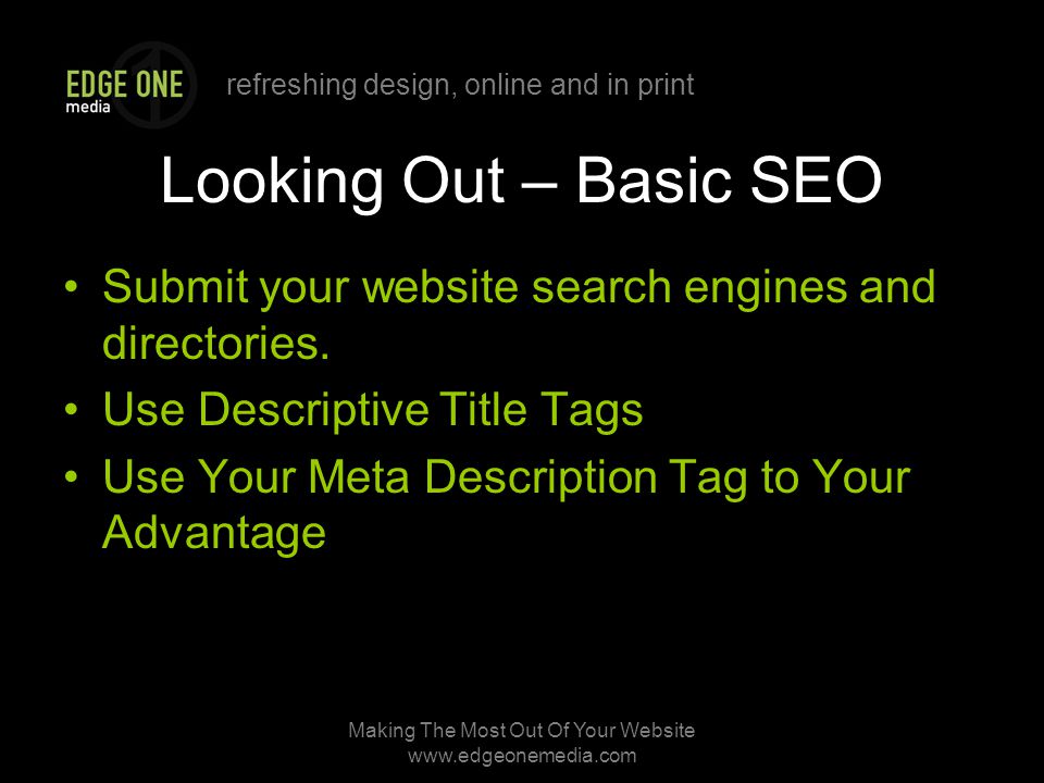 refreshing design, online and in print Making The Most Out Of Your Website   Looking Out – Basic SEO Submit your website search engines and directories.