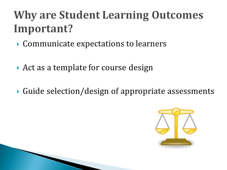  Communicate expectations to learners  Act as a template for course design  Guide selection/design of appropriate assessments