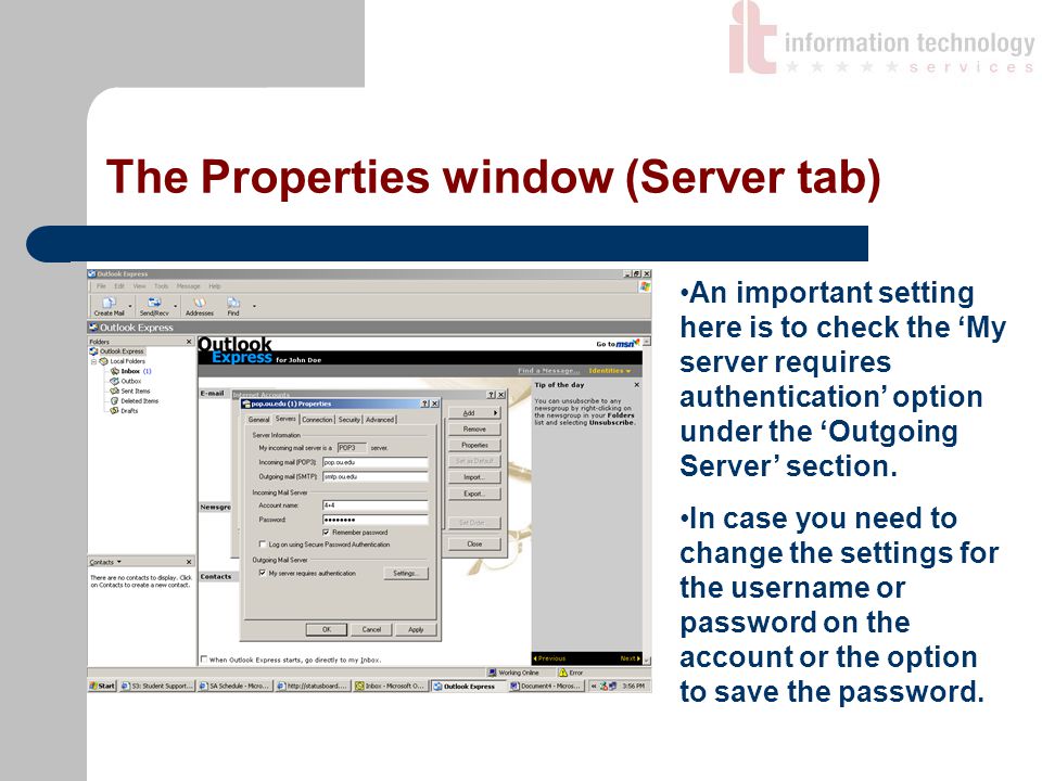 The Properties window (Server tab) An important setting here is to check the ‘My server requires authentication’ option under the ‘Outgoing Server’ section.