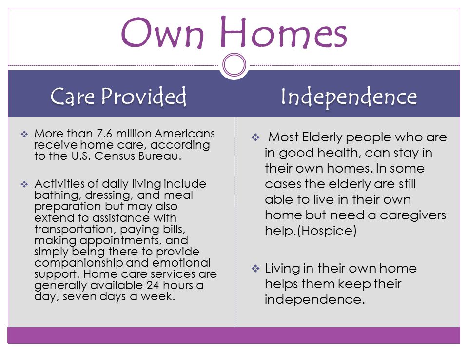 Care Provided Independence  More than 7.6 million Americans receive home care, according to the U.S.