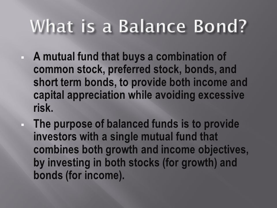  A mutual fund that buys a combination of common stock, preferred stock, bonds, and short term bonds, to provide both income and capital appreciation while avoiding excessive risk.