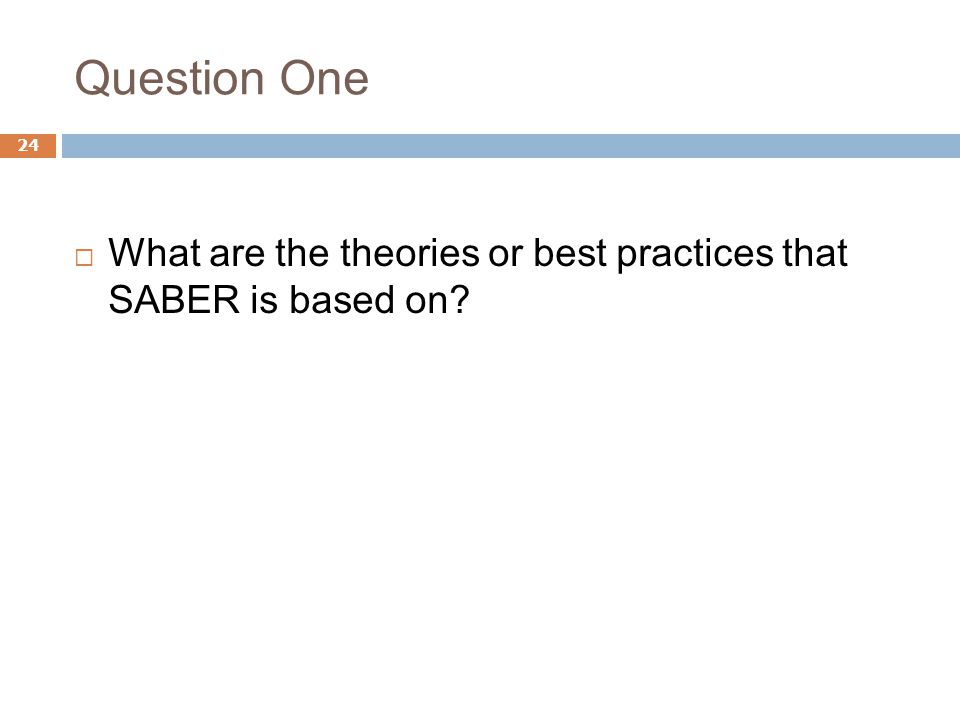 Question One  What are the theories or best practices that SABER is based on 24