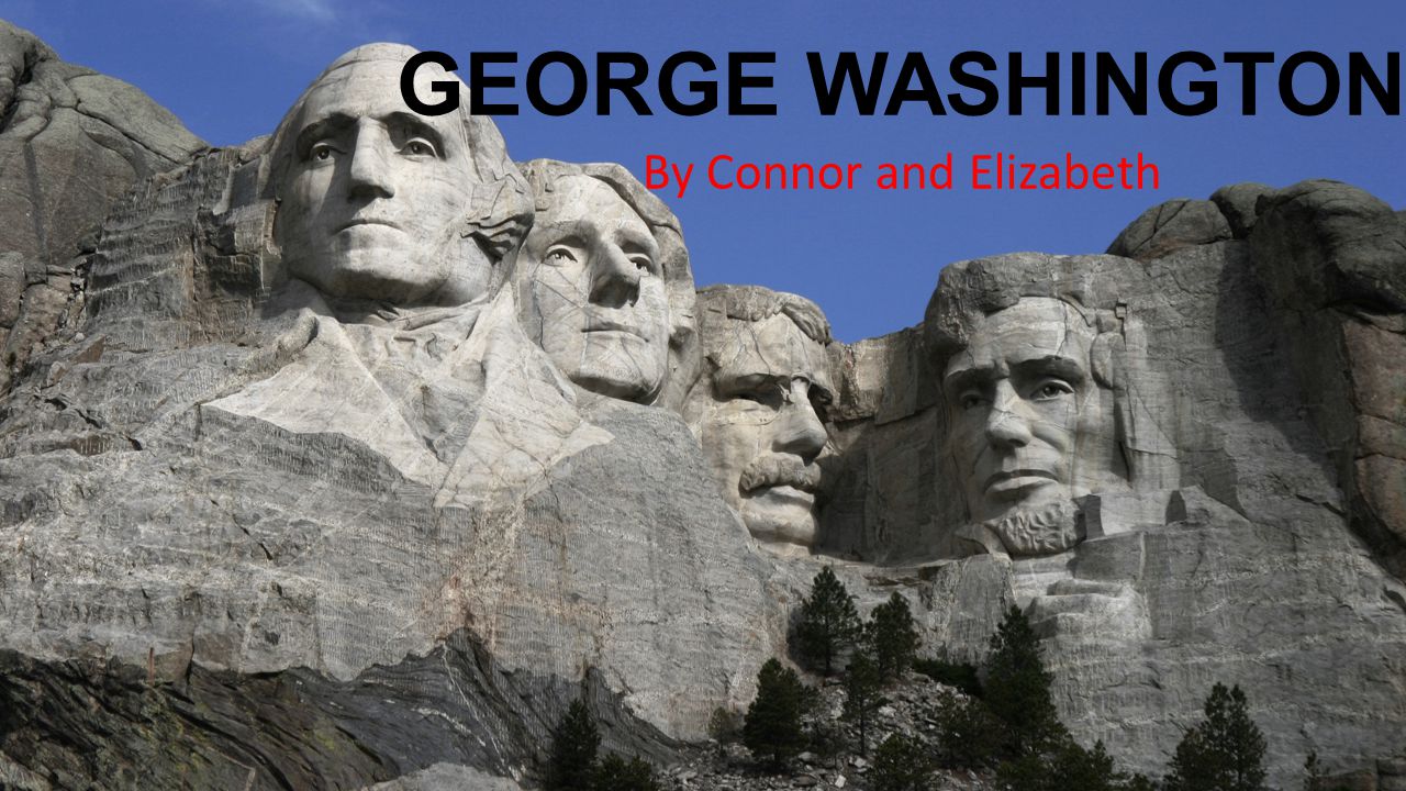 GEORGE WASHINGTON By Connor and Elizabeth