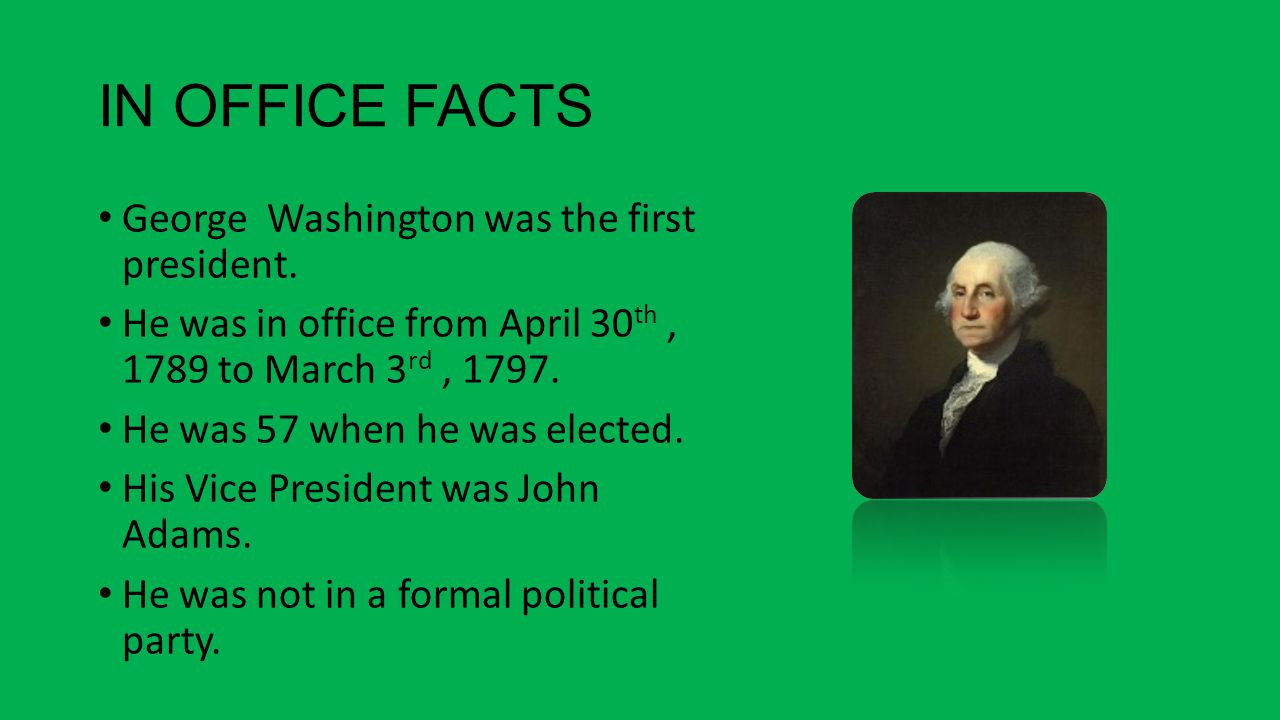 IN OFFICE FACTS George Washington was the first president.