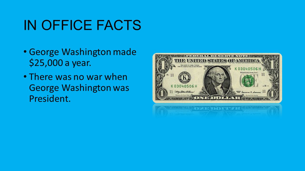 IN OFFICE FACTS George Washington made $25,000 a year.