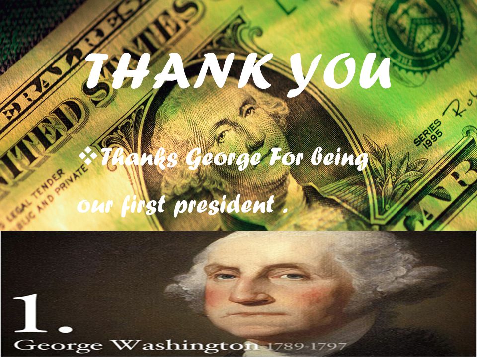 THANK YOU  Thanks George For being our first president.