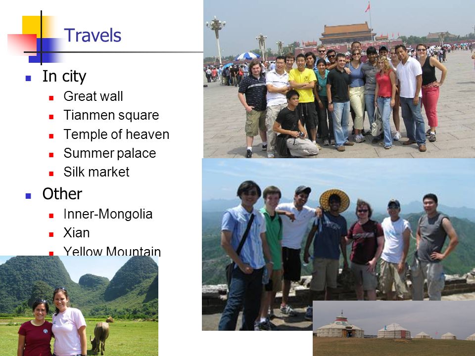 Travels In city Great wall Tianmen square Temple of heaven Summer palace Silk market Other Inner-Mongolia Xian Yellow Mountain