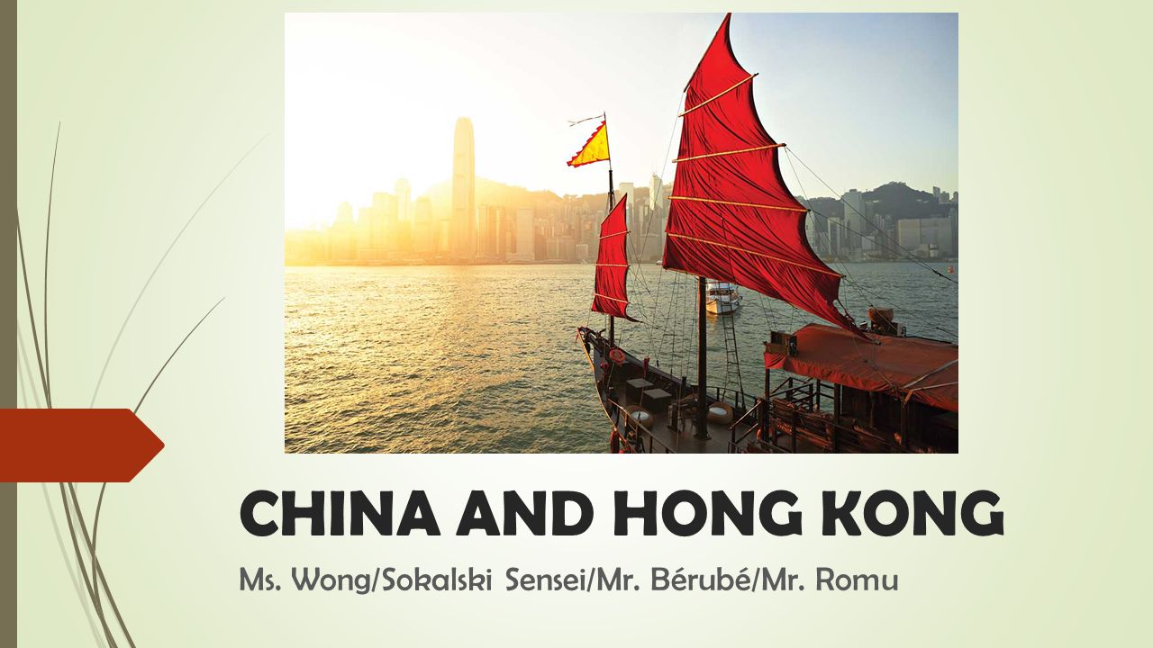 CHINA AND HONG KONG Ms. Wong/Sokalski Sensei/Mr. Bérubé/Mr. Romu
