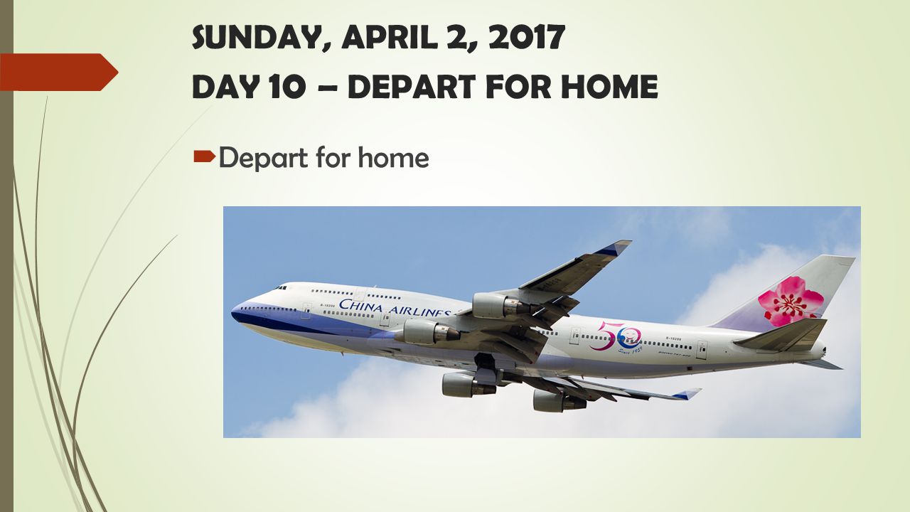 SUNDAY, APRIL 2, 2017 DAY 10 – DEPART FOR HOME  Depart for home