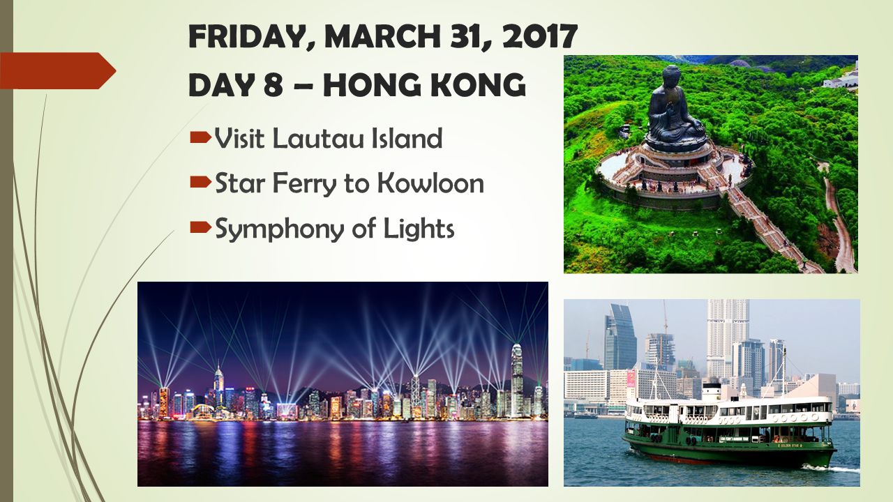 FRIDAY, MARCH 31, 2017 DAY 8 – HONG KONG  Visit Lautau Island  Star Ferry to Kowloon  Symphony of Lights