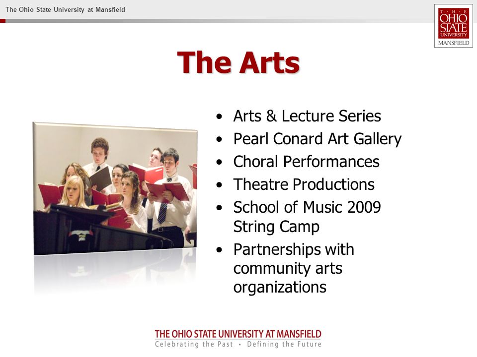 The Ohio State University at Mansfield The Arts Arts & Lecture Series Pearl Conard Art Gallery Choral Performances Theatre Productions School of Music 2009 String Camp Partnerships with community arts organizations