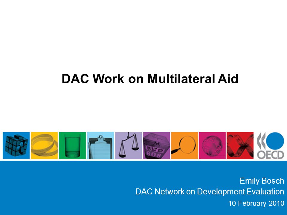 DAC Work on Multilateral Aid Emily Bosch DAC Network on Development Evaluation 10 February 2010