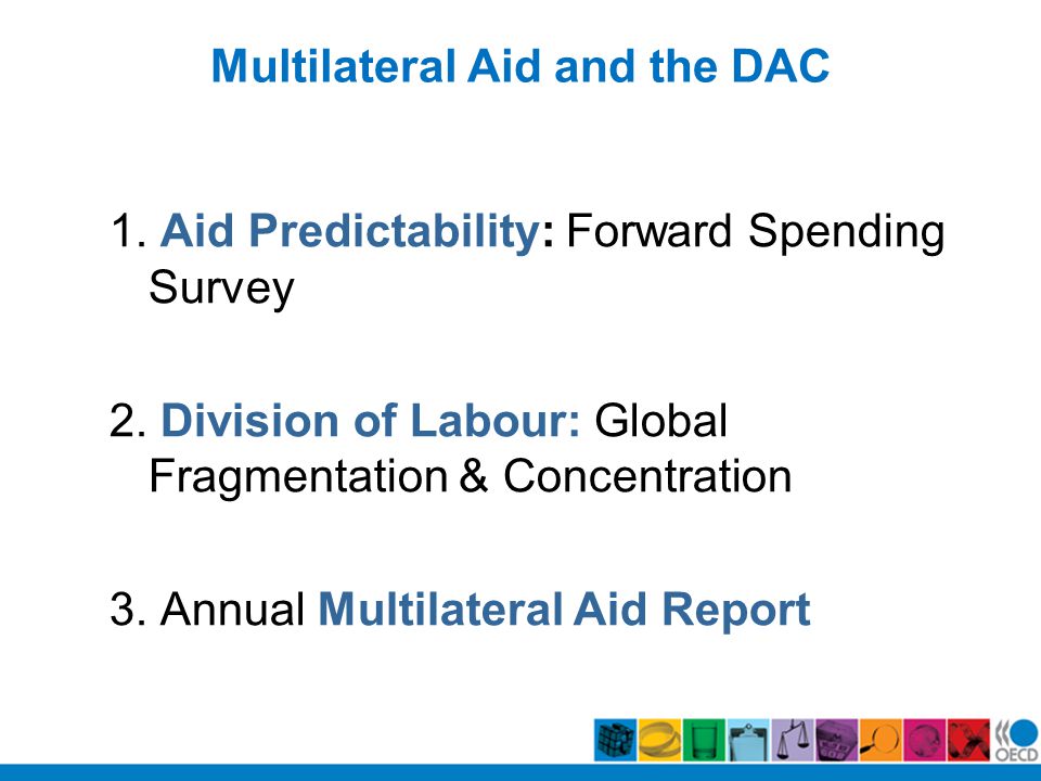 Multilateral Aid and the DAC 1. Aid Predictability: Forward Spending Survey 2.