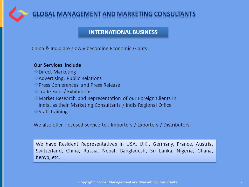 7Copyright: Global Management and Marketing Consultants INTERNATIONAL BUSINESS China & India are slowly becoming Economic Giants.