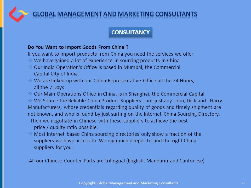 8Copyright: Global Management and Marketing Consultants CONSULTANCY Do You Want to Import Goods From China .