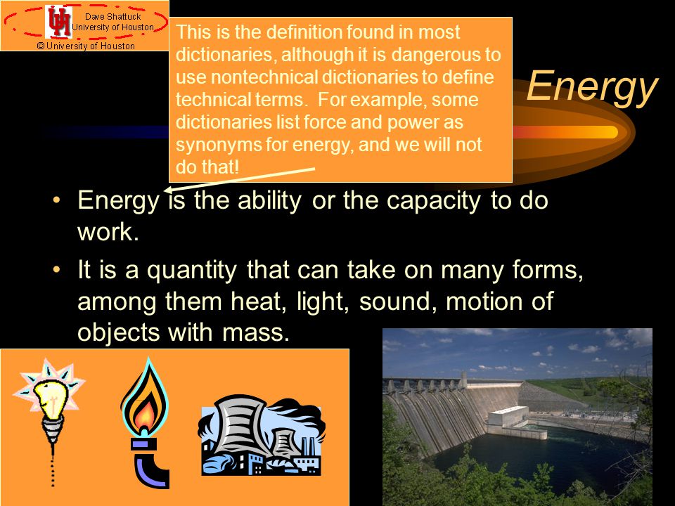 Energy Energy is the ability or the capacity to do work.