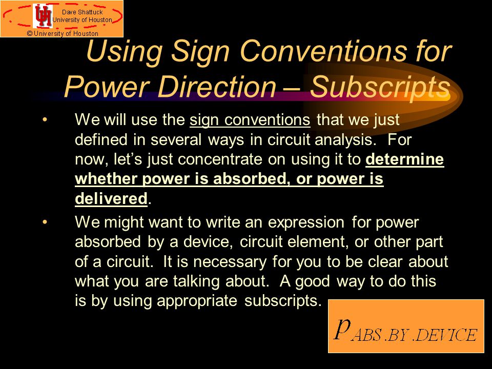 Using Sign Conventions for Power Direction – Subscripts We will use the sign conventions that we just defined in several ways in circuit analysis.