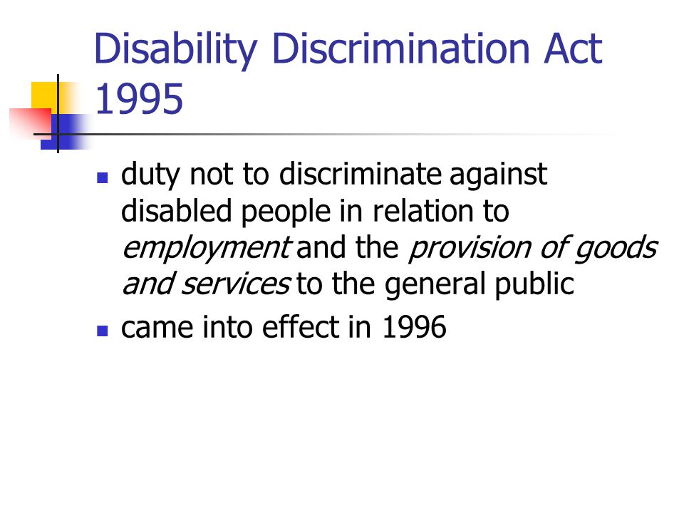 Disability Discrimination Act Duties on Schools. Disability Discrimination  Act 1995 duty not to discriminate against disabled people in relation to  employment. - ppt download