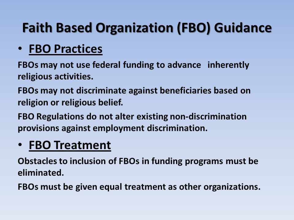 Faith Based Organization (FBO) Guidance FBO Practices FBOs may not use federal funding to advance inherently religious activities.