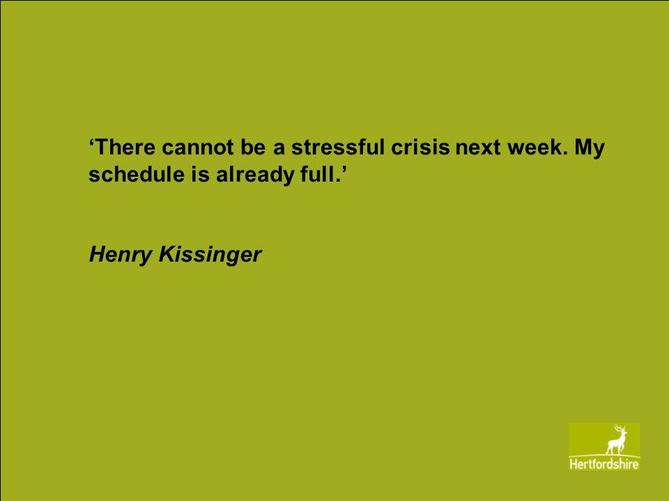 ‘There cannot be a stressful crisis next week. My schedule is already full.’ Henry Kissinger