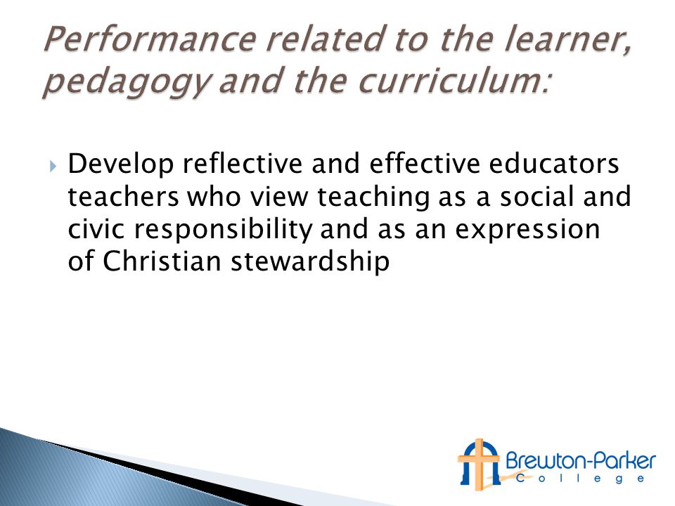 Develop reflective and effective educators teachers who view teaching as a social and civic responsibility and as an expression of Christian stewardship