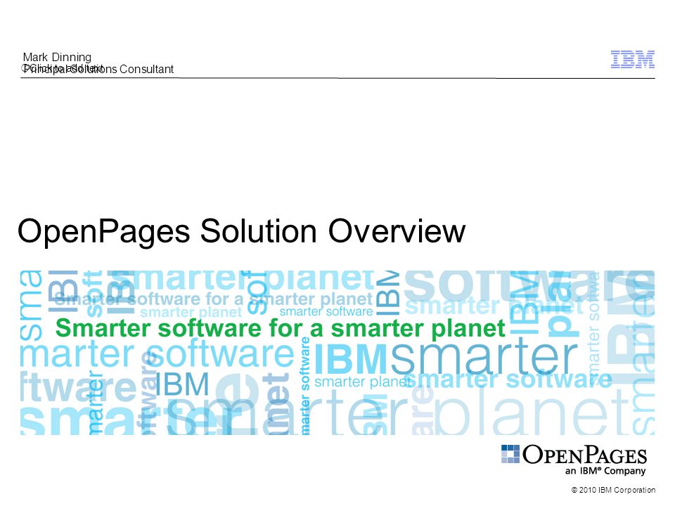 Click to add text © 2010 IBM Corporation OpenPages Solution Overview Mark Dinning Principal Solutions Consultant