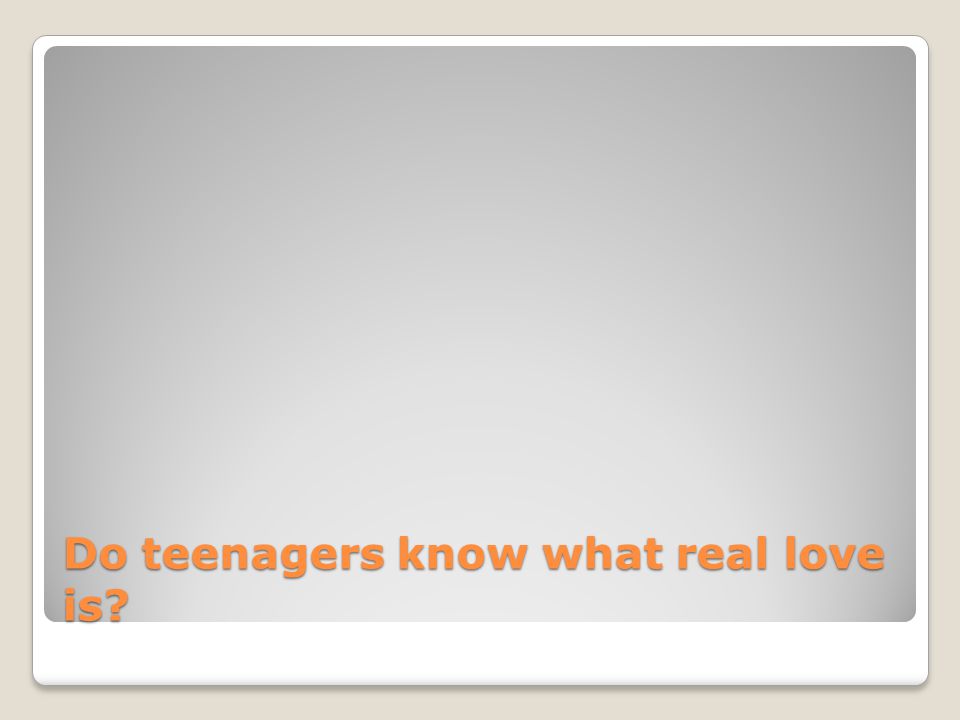 Do teenagers know what real love is