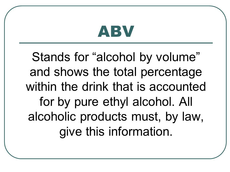 Bar Terminologies. ABV Stands for “alcohol by volume” and shows the total  percentage within the drink that is accounted for by pure ethyl alcohol.  All. - ppt download