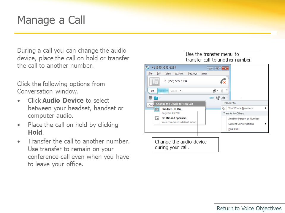 Manage a Call During a call you can change the audio device, place the call on hold or transfer the call to another number.