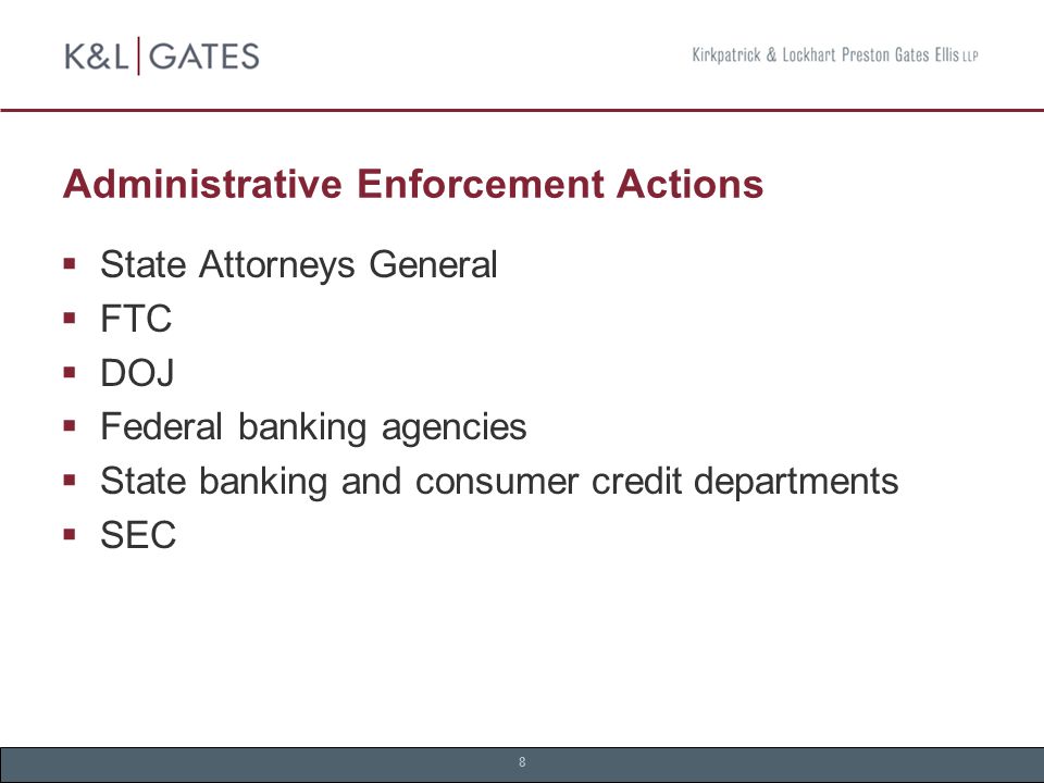 8 Administrative Enforcement Actions  State Attorneys General  FTC  DOJ  Federal banking agencies  State banking and consumer credit departments  SEC