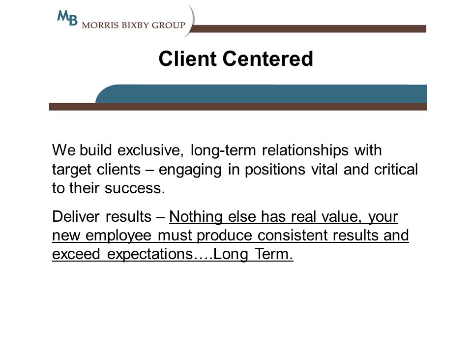 Client Centered We build exclusive, long-term relationships with target clients – engaging in positions vital and critical to their success.
