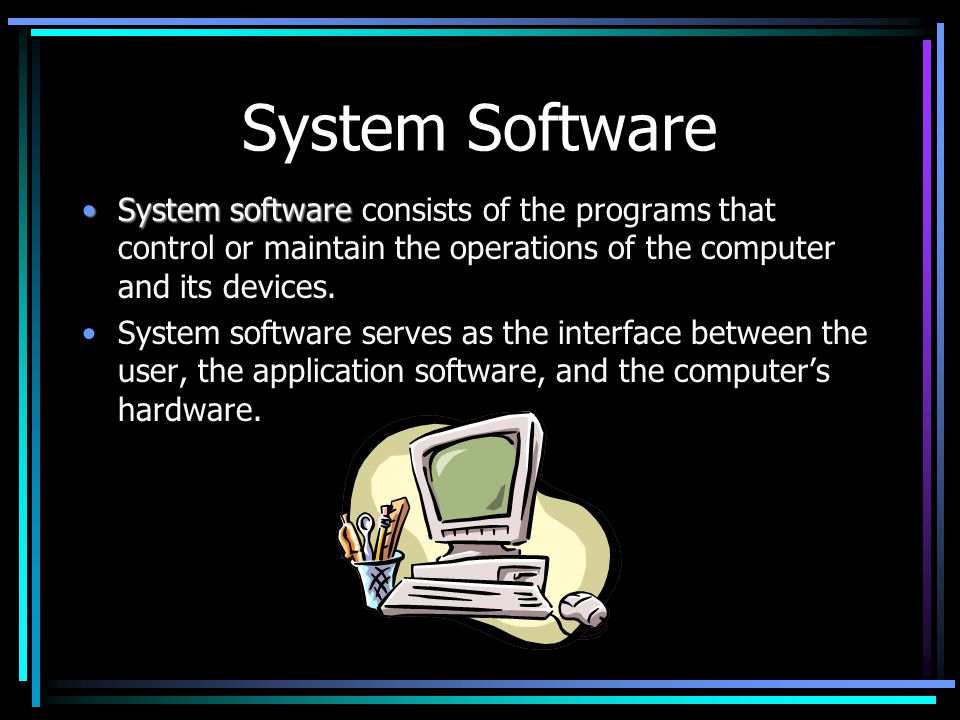 System Software System softwareSystem software consists of the programs that control or maintain the operations of the computer and its devices.