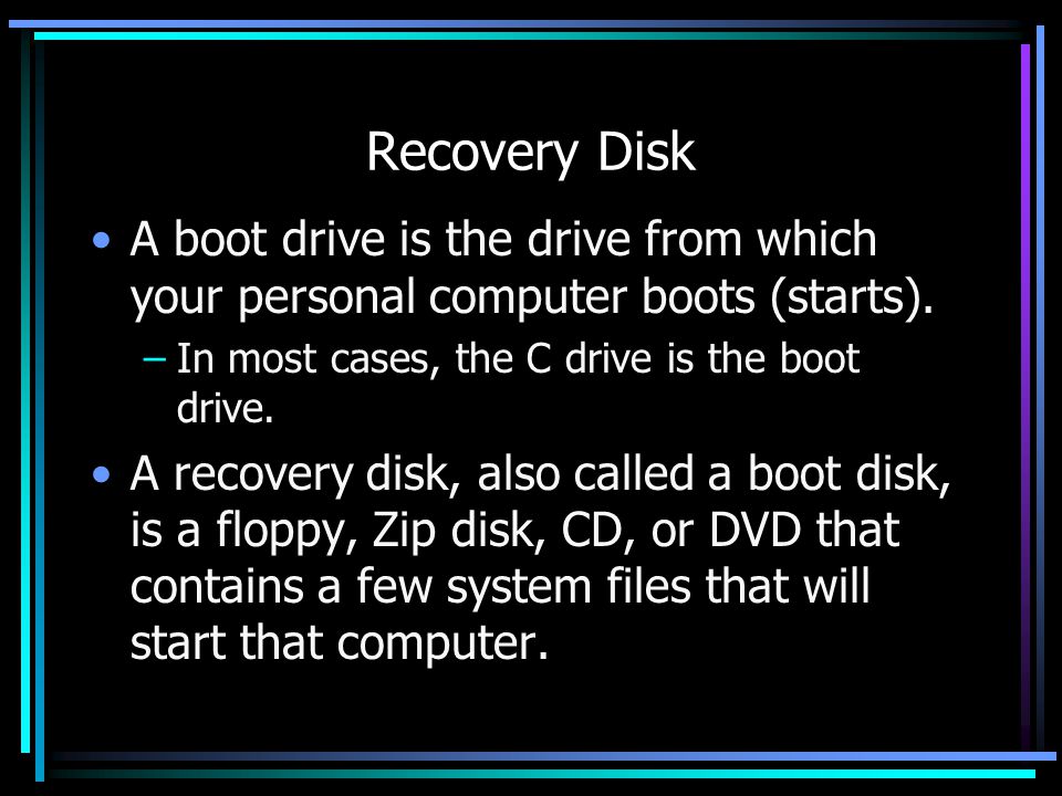 Recovery Disk A boot drive is the drive from which your personal computer boots (starts).