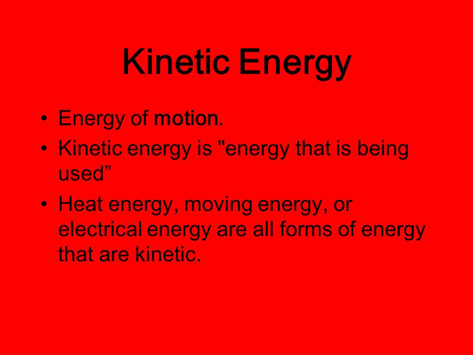 Kinetic Energy Energy of motion.