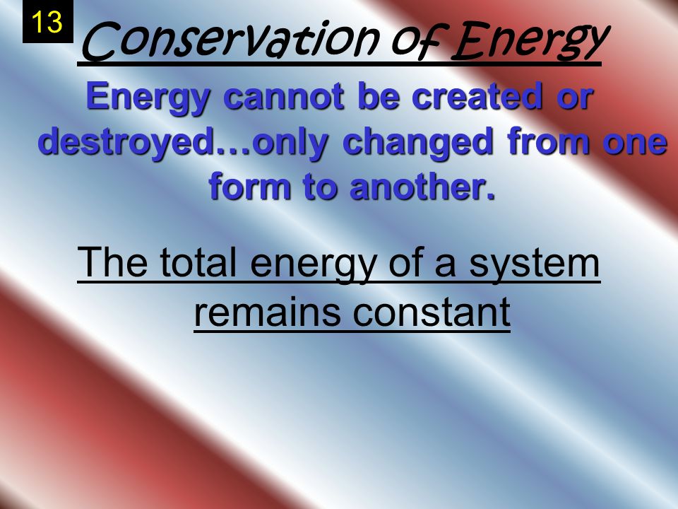 Conservation of EnergyEnergy cannot be created or destroyed…only changed from one form to another.