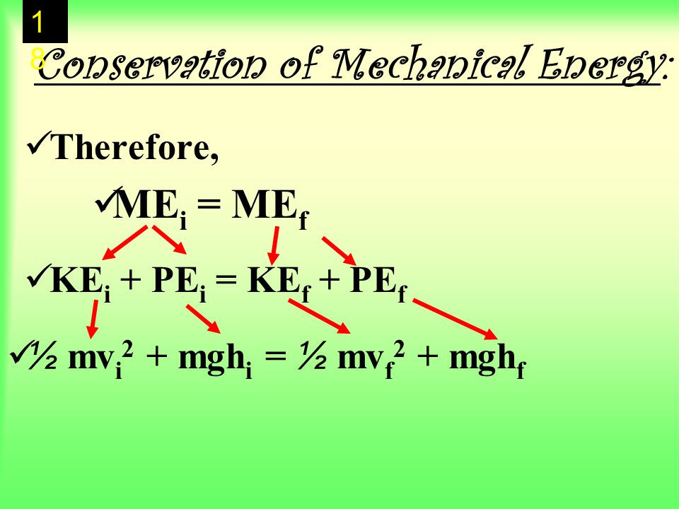 Conservation of Mechanical Energy: Therefore, ME i = ME f KE i + PE i = KE f + PE f ½ mv i 2 + mgh i = ½ mv f 2 + mgh f 1818