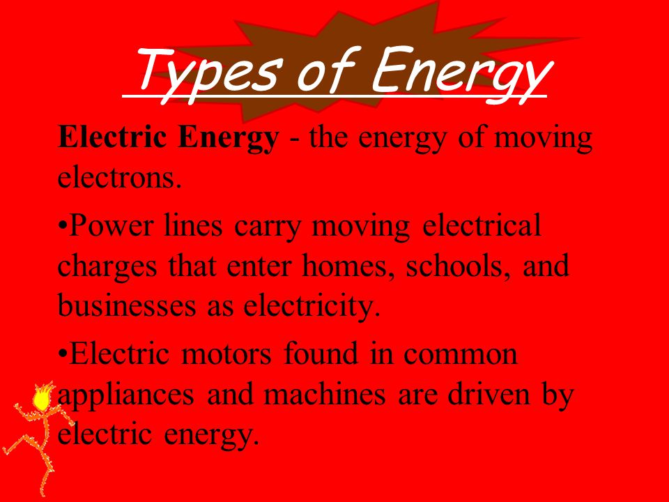 Types of Energy Electric Energy - the energy of moving electrons.