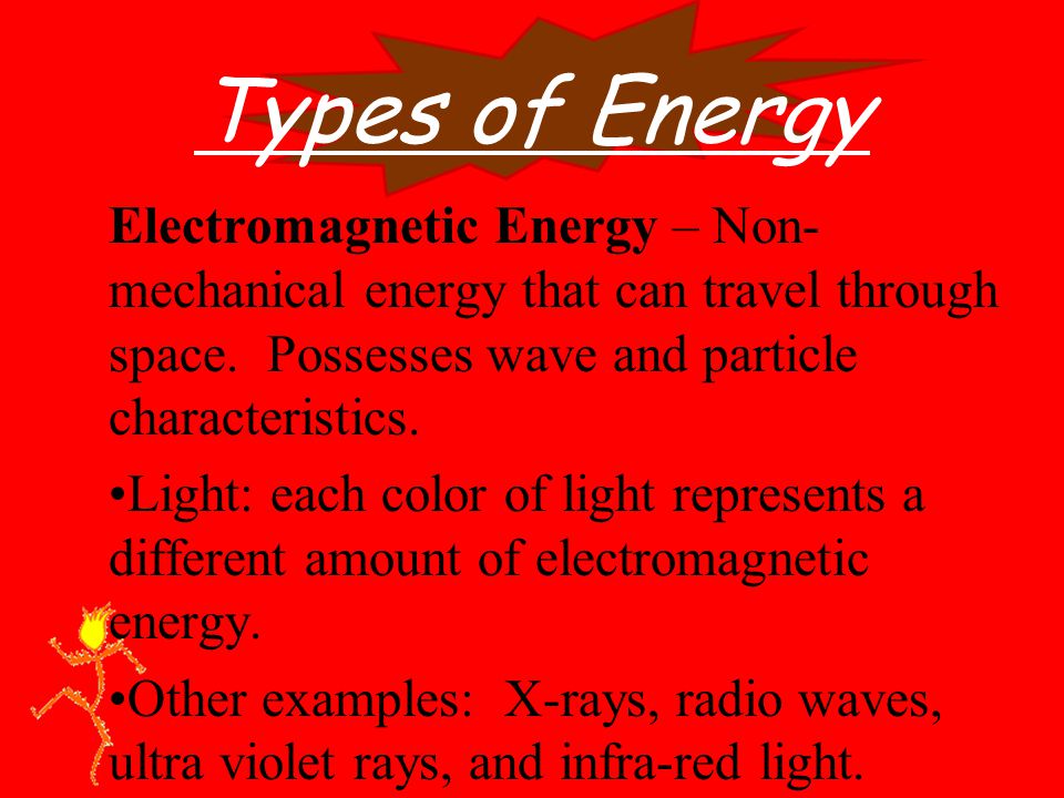 Types of Energy Electromagnetic Energy – Non- mechanical energy that can travel through space.
