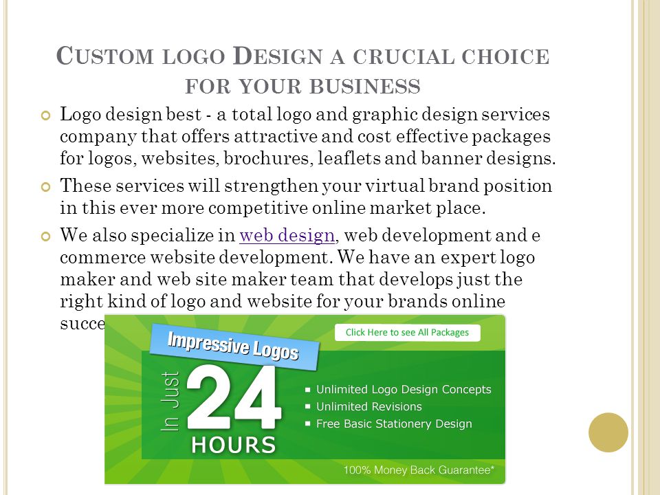 C USTOM LOGO D ESIGN A CRUCIAL CHOICE FOR YOUR BUSINESS Logo design best - a total logo and graphic design services company that offers attractive and cost effective packages for logos, websites, brochures, leaflets and banner designs.