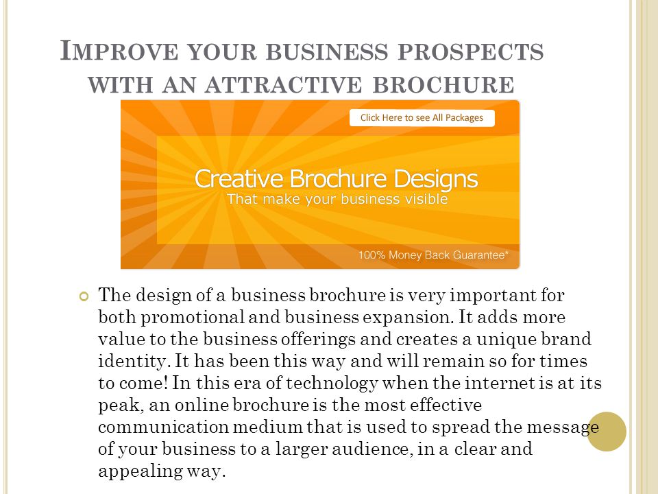 I MPROVE YOUR BUSINESS PROSPECTS WITH AN ATTRACTIVE BROCHURE The design of a business brochure is very important for both promotional and business expansion.