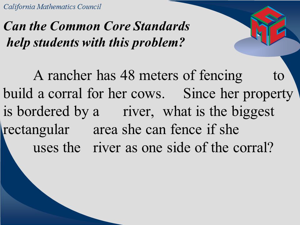 California Mathematics Council A Problem from MATH AT HOME A rancher has 48 meters of fencing to build a corral for her cows.