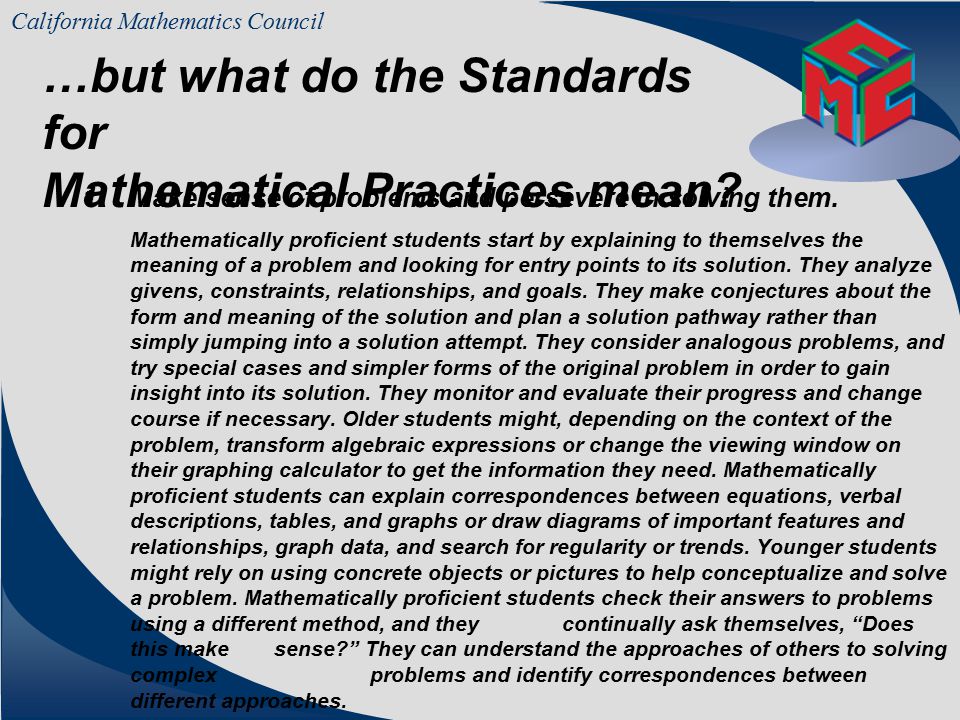 California Mathematics Council COMMON CORE STANDARDS for Mathematical Practices: 1.Make sense of problems and persevere in solving them.