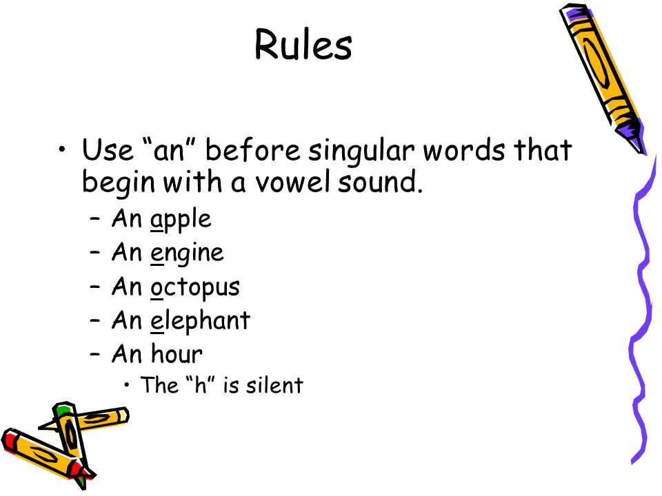 Rules Use an before singular words that begin with a vowel sound.